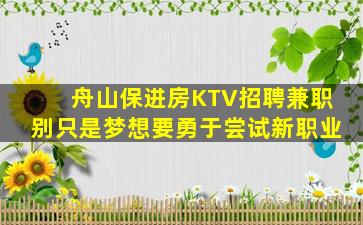 舟山保进房KTV招聘兼职别只是梦想要勇于尝试新职业